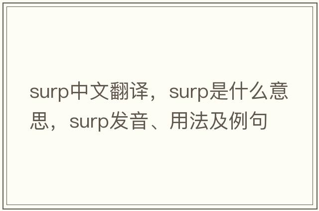 surp中文翻譯，surp是什么意思，surp發(fā)音、用法及例句