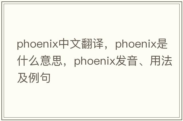 phoenix中文翻譯，phoenix是什么意思，phoenix發(fā)音、用法及例句