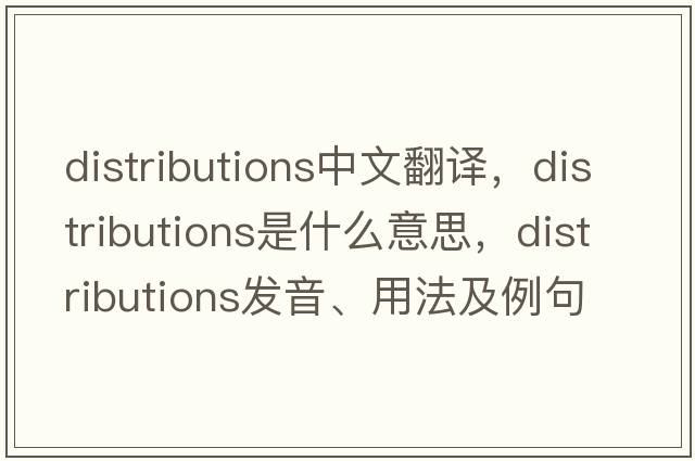 distributions中文翻譯，distributions是什么意思，distributions發(fā)音、用法及例句
