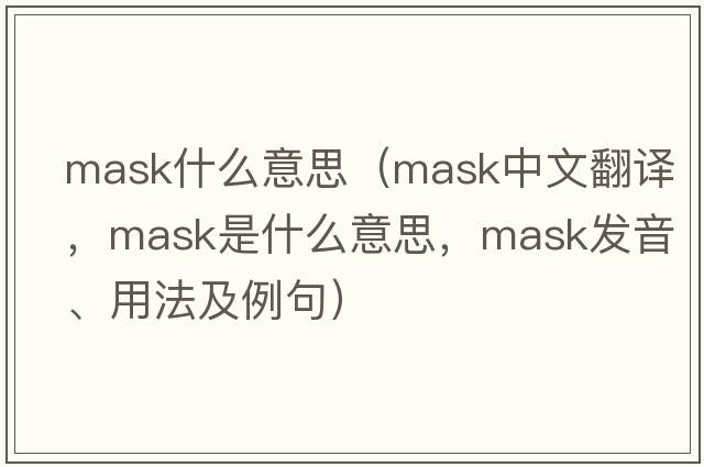 mask什么意思（mask中文翻譯，mask是什么意思，mask發(fā)音、用法及例句）