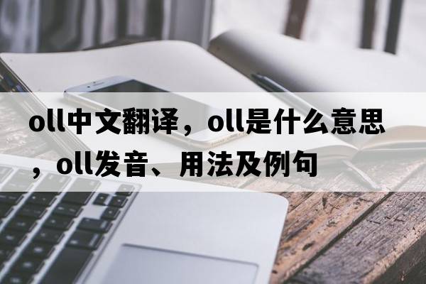 oll中文翻譯，oll是什么意思，oll發(fā)音、用法及例句