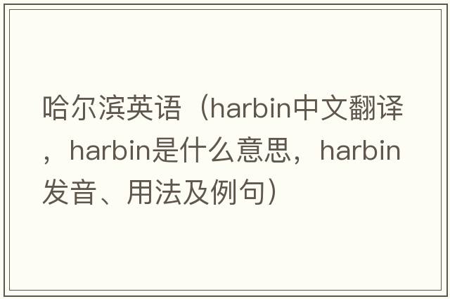 哈爾濱英語（Harbin中文翻譯，Harbin是什么意思，Harbin發(fā)音、用法及例句）