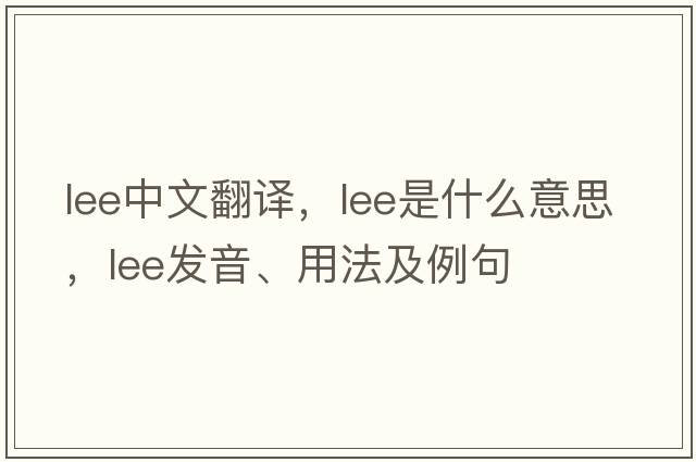 lee中文翻譯，lee是什么意思，lee發(fā)音、用法及例句