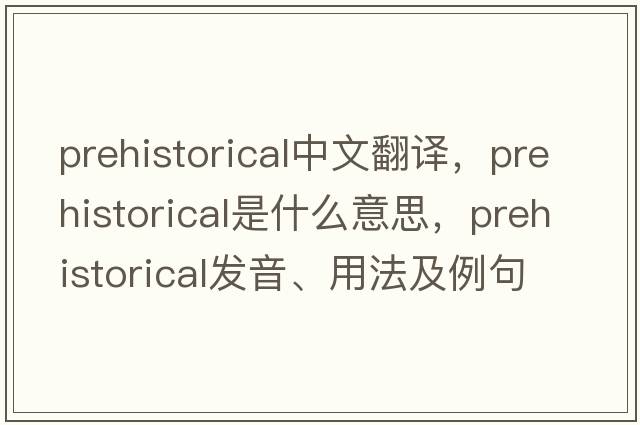 prehistorical中文翻譯，prehistorical是什么意思，prehistorical發(fā)音、用法及例句