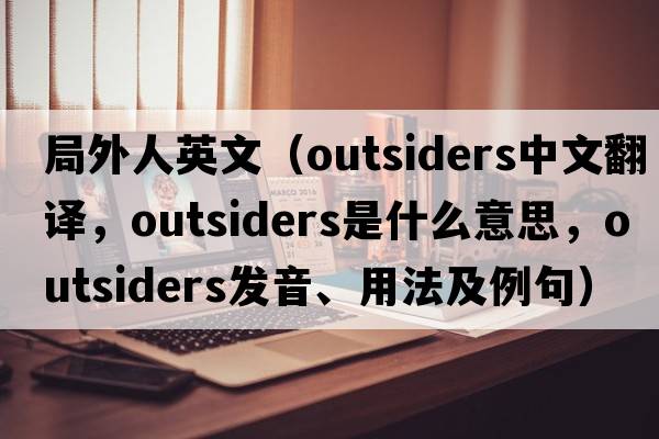 局外人英文（outsiders中文翻譯，outsiders是什么意思，outsiders發(fā)音、用法及例句）