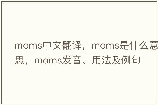 moms中文翻譯，moms是什么意思，moms發(fā)音、用法及例句