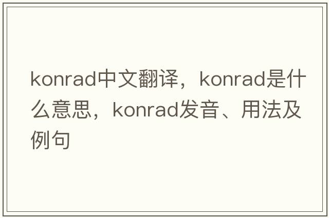 Konrad中文翻譯，Konrad是什么意思，Konrad發(fā)音、用法及例句