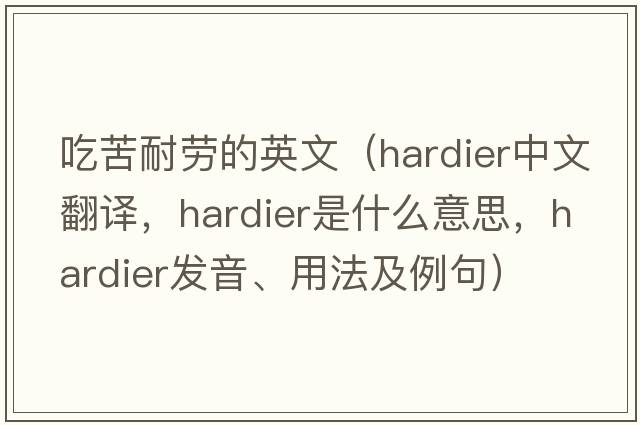 吃苦耐勞的英文（hardier中文翻譯，hardier是什么意思，hardier發(fā)音、用法及例句）