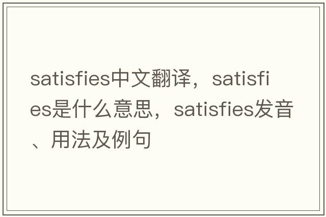 satisfies中文翻譯，satisfies是什么意思，satisfies發(fā)音、用法及例句