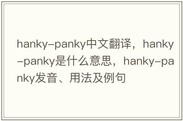 hanky-panky中文翻譯，hanky-panky是什么意思，hanky-panky發(fā)音、用法及例句