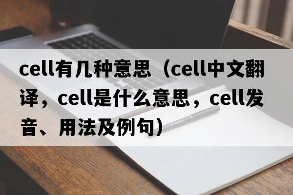 cell有幾種意思（cell中文翻譯，cell是什么意思，cell發(fā)音、用法及例句）