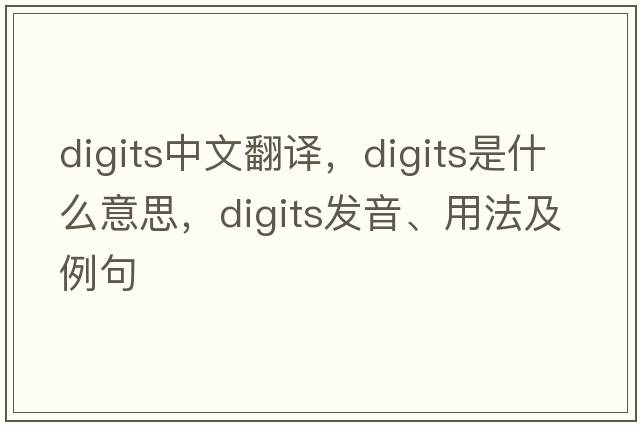 digits中文翻譯，digits是什么意思，digits發(fā)音、用法及例句