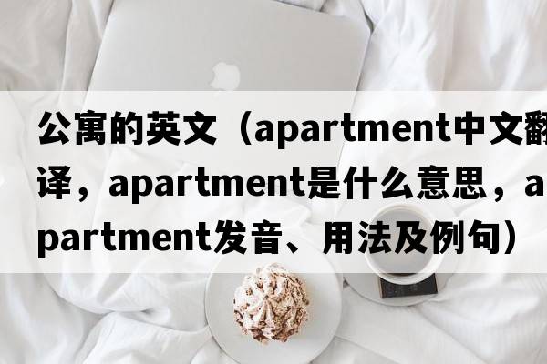 公寓的英文（apartment中文翻譯，apartment是什么意思，apartment發(fā)音、用法及例句）