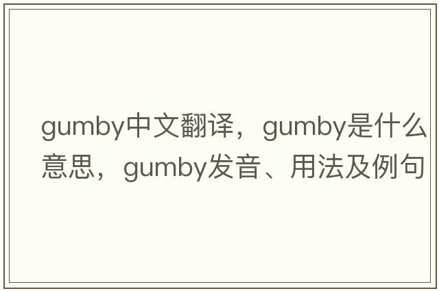 gumby中文翻譯，gumby是什么意思，gumby發(fā)音、用法及例句