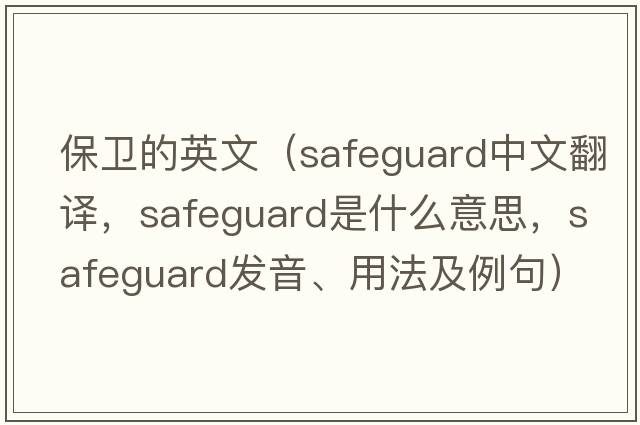 保衛(wèi)的英文（safeguard中文翻譯，safeguard是什么意思，safeguard發(fā)音、用法及例句）