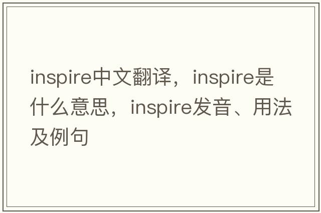 inspire中文翻譯，inspire是什么意思，inspire發(fā)音、用法及例句