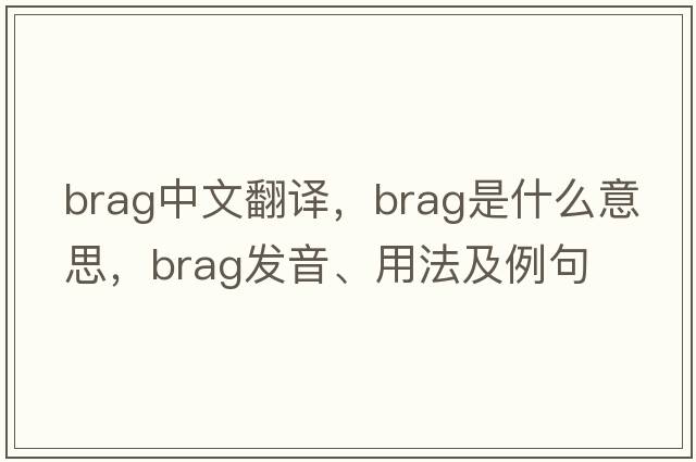 brag中文翻譯，brag是什么意思，brag發(fā)音、用法及例句