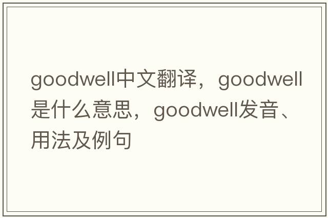 Goodwell中文翻譯，Goodwell是什么意思，Goodwell發(fā)音、用法及例句
