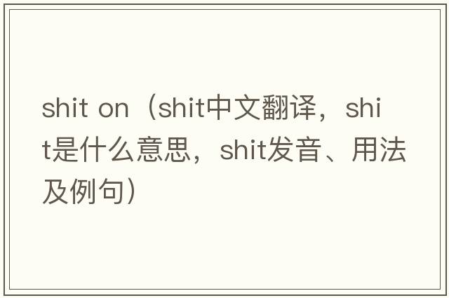 shit on（shit中文翻譯，shit是什么意思，shit發(fā)音、用法及例句）