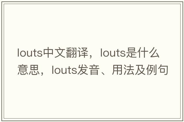 LOUTS中文翻譯，LOUTS是什么意思，LOUTS發(fā)音、用法及例句