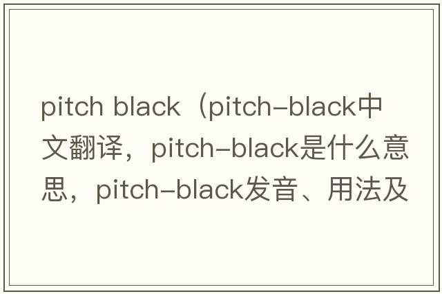 pitch black（pitch-black中文翻譯，pitch-black是什么意思，pitch-black發(fā)音、用法及例句）