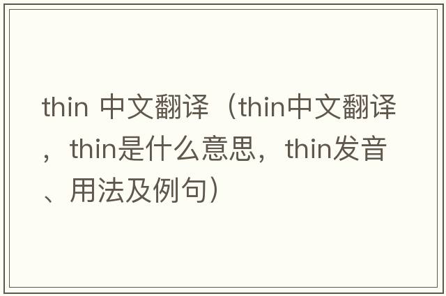 thin 中文翻譯（thin中文翻譯，thin是什么意思，thin發(fā)音、用法及例句）