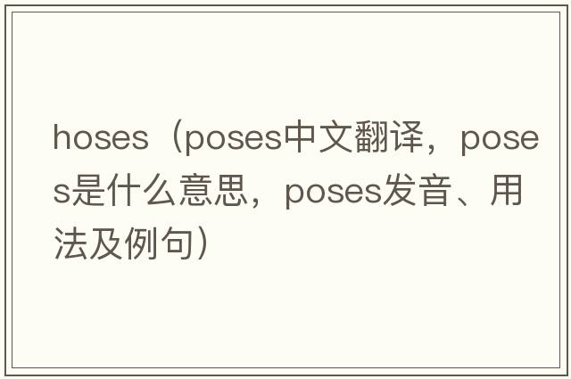 hoses（poses中文翻譯，poses是什么意思，poses發(fā)音、用法及例句）