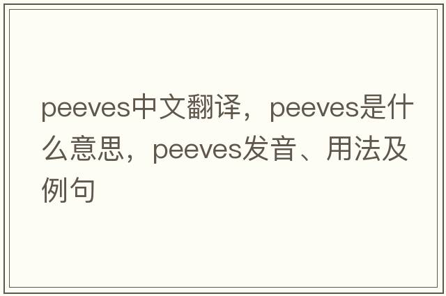 peeves中文翻譯，peeves是什么意思，peeves發(fā)音、用法及例句