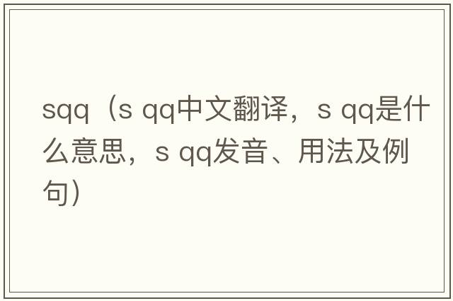 sqq（s qq中文翻譯，s qq是什么意思，s qq發(fā)音、用法及例句）