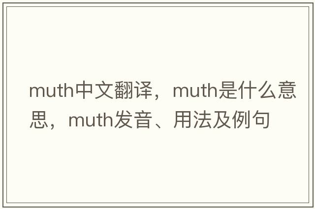 Muth中文翻譯，Muth是什么意思，Muth發(fā)音、用法及例句
