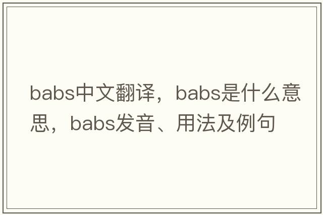 BABS中文翻譯，BABS是什么意思，BABS發(fā)音、用法及例句