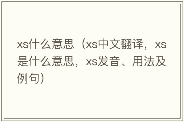 xs什么意思（xs中文翻譯，xs是什么意思，xs發(fā)音、用法及例句）