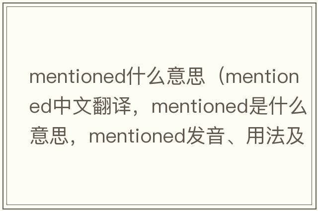 mentioned什么意思（mentioned中文翻譯，mentioned是什么意思，mentioned發(fā)音、用法及例句）