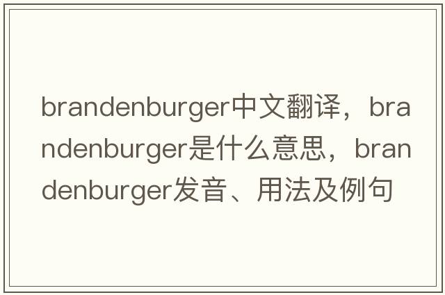 Brandenburger中文翻譯，Brandenburger是什么意思，Brandenburger發(fā)音、用法及例句