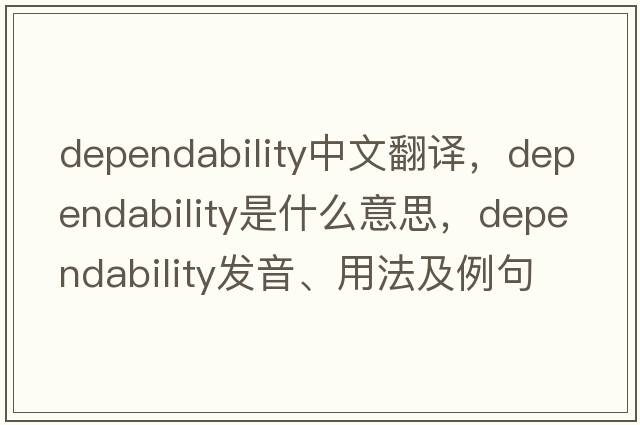 dependability中文翻譯，dependability是什么意思，dependability發(fā)音、用法及例句