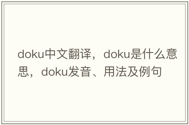 Doku中文翻譯，Doku是什么意思，Doku發(fā)音、用法及例句