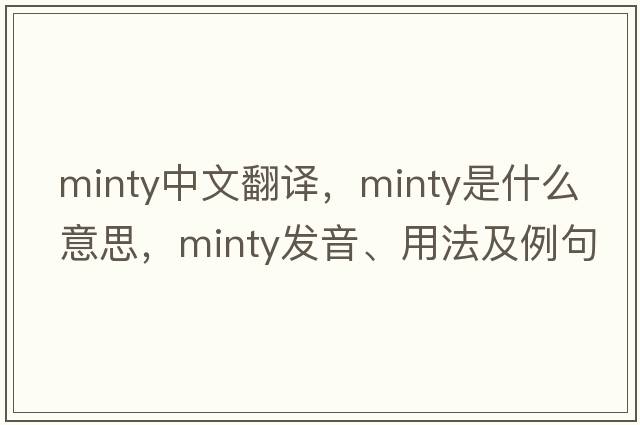 minty中文翻譯，minty是什么意思，minty發(fā)音、用法及例句