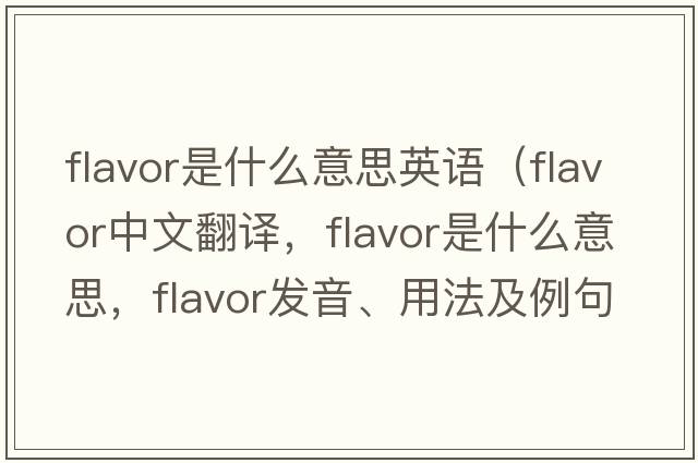 flavor是什么意思英語(yǔ)（flavor中文翻譯，flavor是什么意思，flavor發(fā)音、用法及例句）
