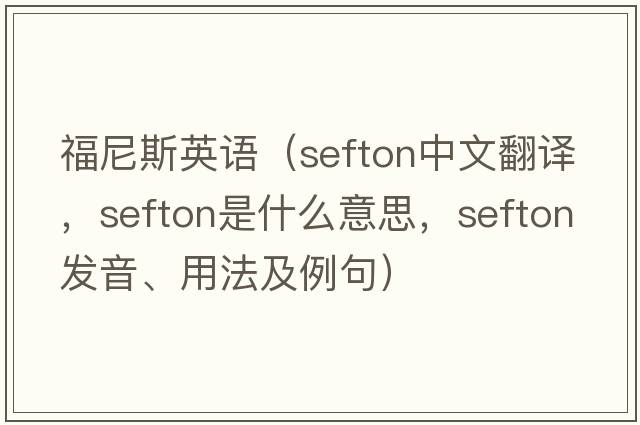 福尼斯英語（Sefton中文翻譯，Sefton是什么意思，Sefton發(fā)音、用法及例句）
