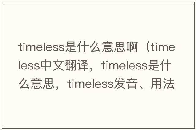 timeless是什么意思啊（timeless中文翻譯，timeless是什么意思，timeless發(fā)音、用法及例句）