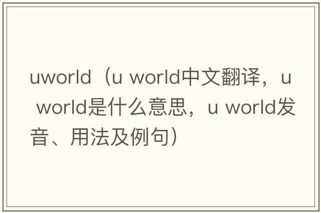 uworld（u world中文翻譯，u world是什么意思，u world發(fā)音、用法及例句）