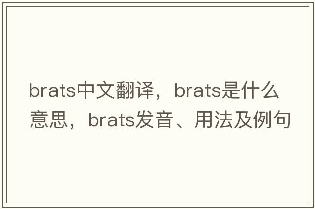 brats中文翻譯，brats是什么意思，brats發(fā)音、用法及例句