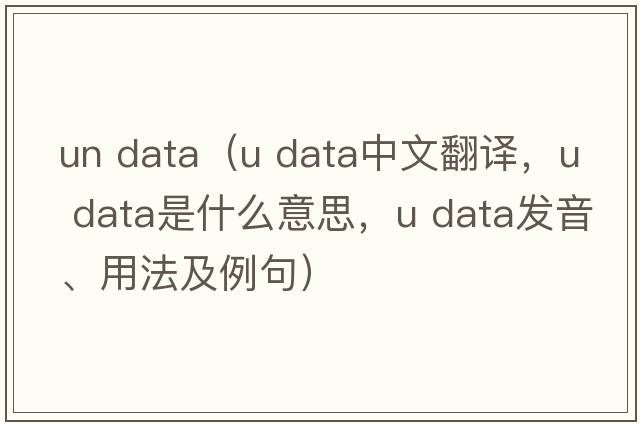 un data（u data中文翻譯，u data是什么意思，u data發(fā)音、用法及例句）