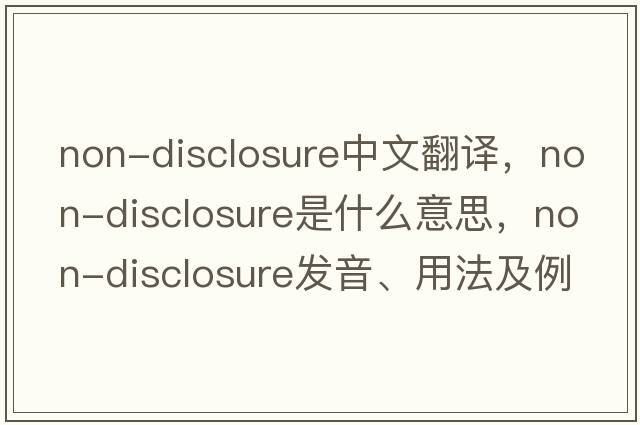 non-disclosure中文翻譯，non-disclosure是什么意思，non-disclosure發(fā)音、用法及例句
