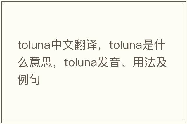 toluna中文翻譯，toluna是什么意思，toluna發(fā)音、用法及例句