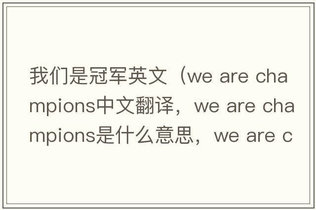我們是冠軍英文（we are champions中文翻譯，we are champions是什么意思，we are champions發(fā)音、用法及例句）