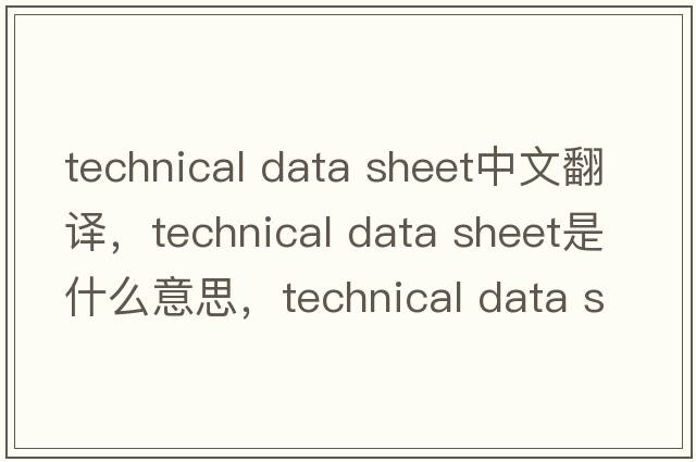 technical data sheet中文翻譯，technical data sheet是什么意思，technical data sheet發(fā)音、用法及例句