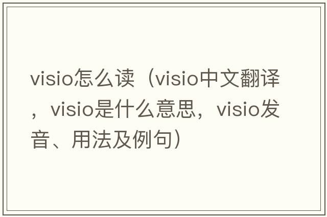 visio怎么讀（visio中文翻譯，visio是什么意思，visio發(fā)音、用法及例句）