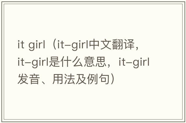 it girl（it-girl中文翻譯，it-girl是什么意思，it-girl發(fā)音、用法及例句）