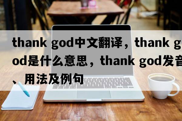 thank god中文翻譯，thank god是什么意思，thank god發(fā)音、用法及例句